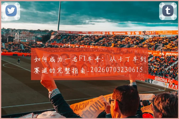如何成为一名F1车手:从卡丁车到赛道的完整指南_20260703230615