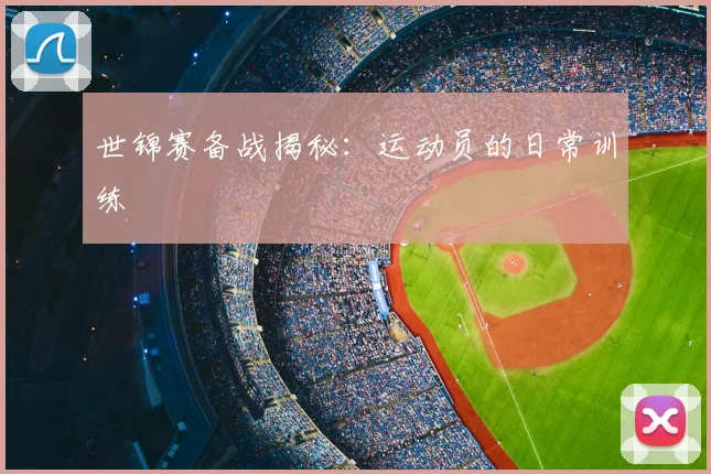 世锦赛备战揭秘：运动员的日常训练
