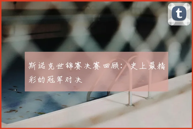 斯诺克世锦赛决赛回顾：史上最精彩的冠军对决
