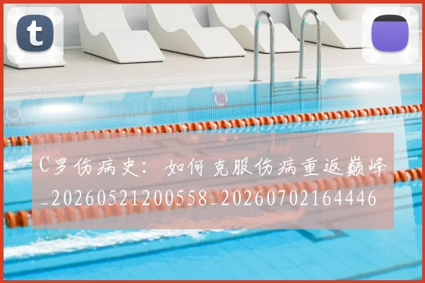 C罗伤病史：如何克服伤病重返巅峰_20260521200558_20260702164446