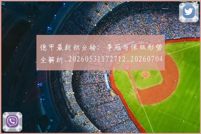 德甲最新积分榜：争冠与保级形势全解析_20260531172712_20260704173218