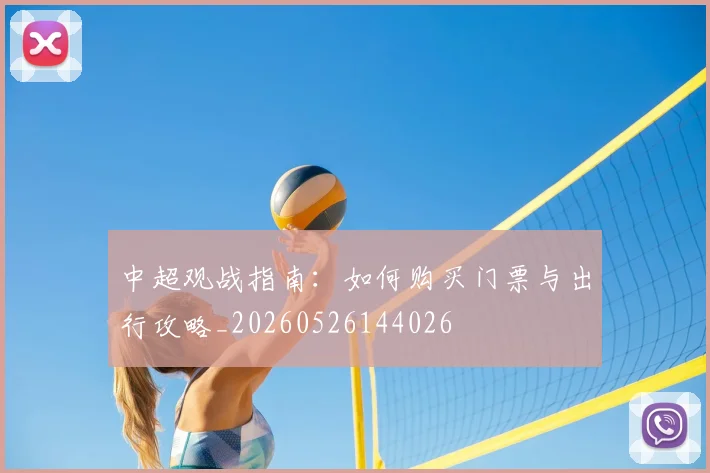 中超观战指南:如何购买门票与出行攻略_20260526144026