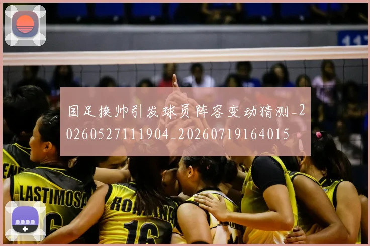 国足换帅引发球员阵容变动猜测_20260527111904_20260719164015