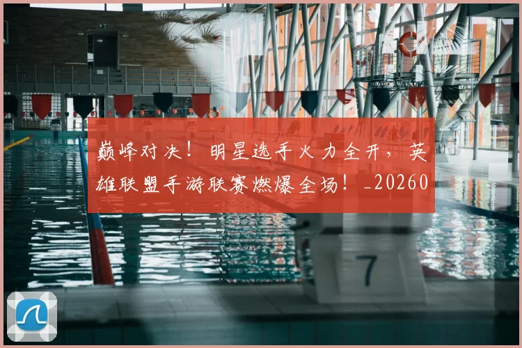 巅峰对决！明星选手火力全开，英雄联盟手游联赛燃爆全场！_20260703234135