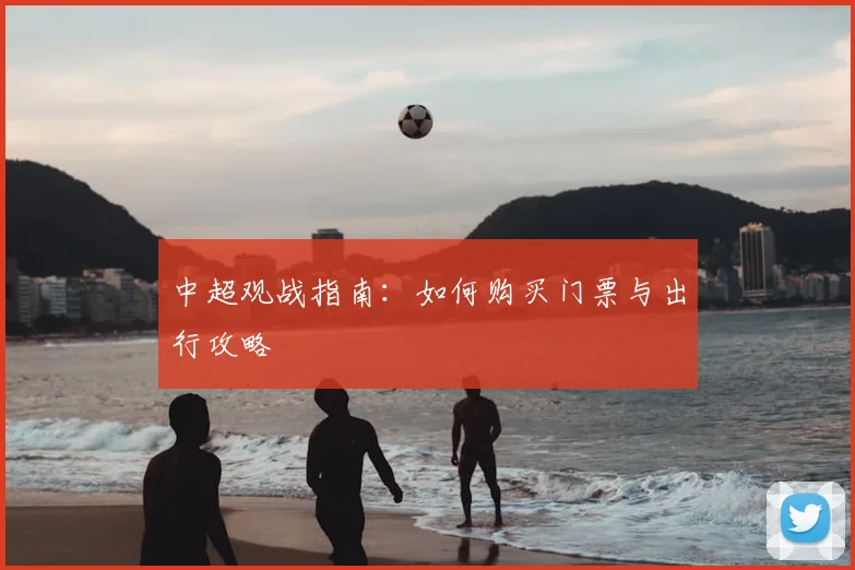 中超观战指南：如何购买门票与出行攻略