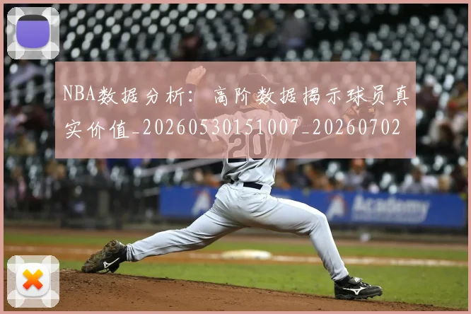 NBA数据分析：高阶数据揭示球员真实价值_20260530151007_20260702170557