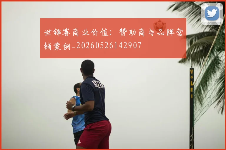 世锦赛商业价值：赞助商与品牌营销案例_20260526142907