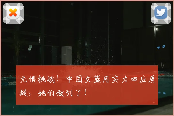 无惧挑战!中国女篮用实力回应质疑,她们做到了!